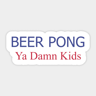 Beer Pong, Ya Damn Kids. Sticker